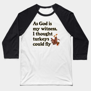 As God Is My Witness, I Thought Turkeys Could Fly Baseball T-Shirt